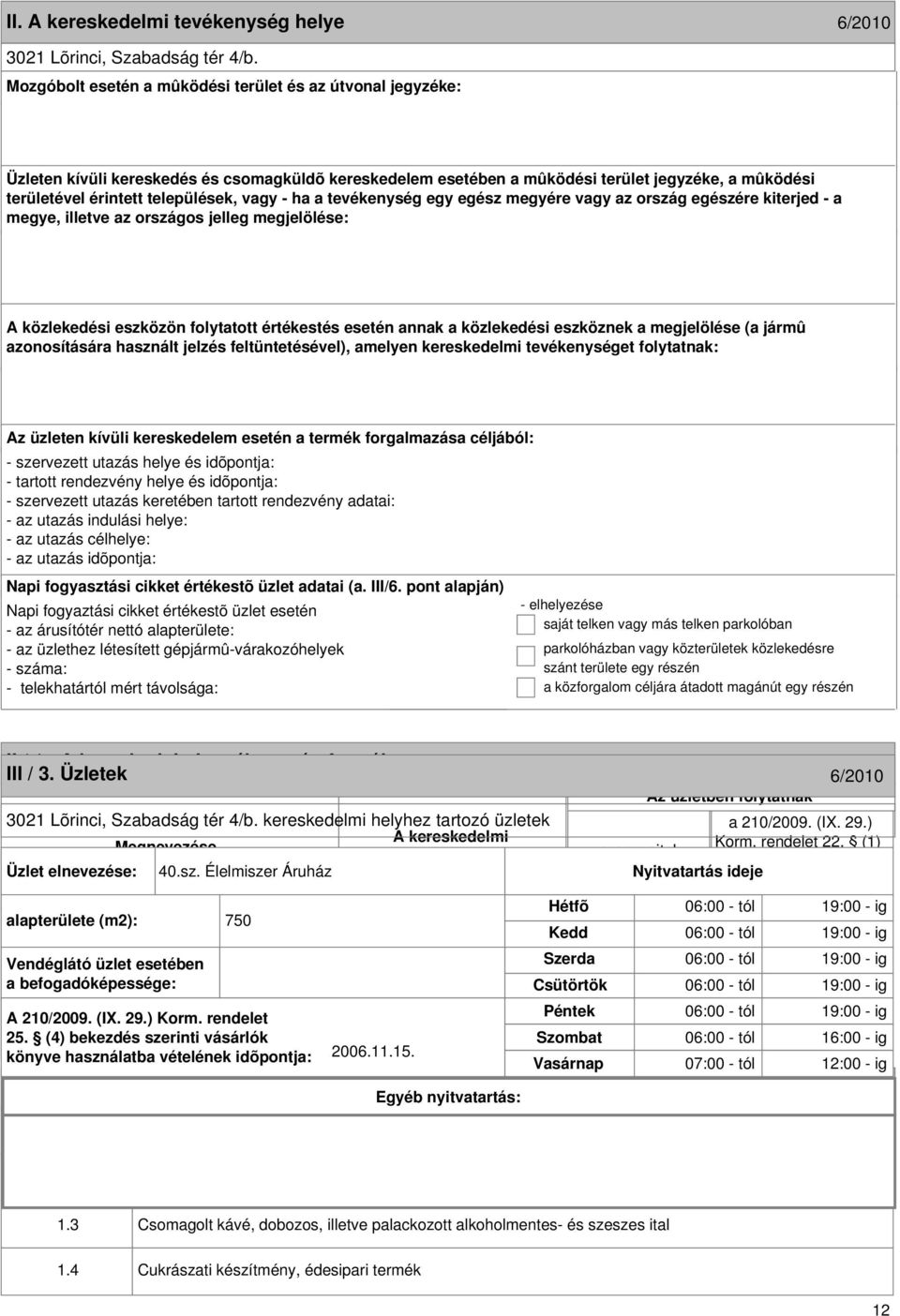 formája 6/2010 III / 3. Üzletek 6/2010 3021 Lõrinci, Szabadság tér 4/b. kereskedelmi helyhez tartozó üzletek Megnevezése Korm. rendelet 22. (1) jellege sze