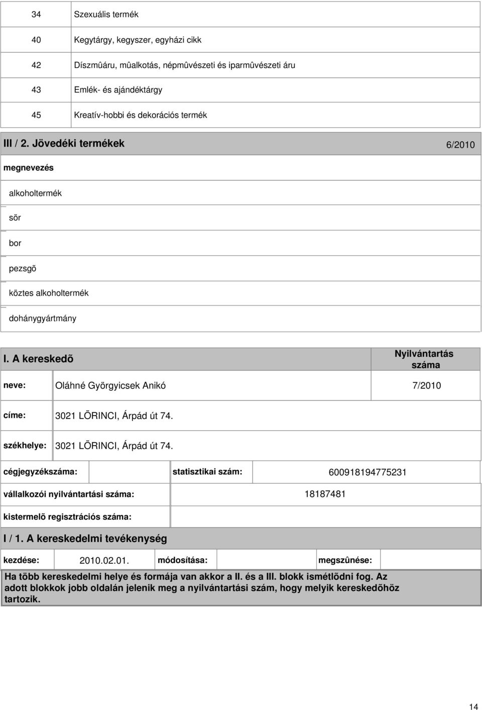 székhelye: 3021 LÕRINCI, Árpád út 74. cégjegyzékszáma: statisztikai szám: 600918194775231 vállalkozói nyilvántartási száma: 18187481 kistermelõ regisztrációs száma: I / 1. kezdése: 2010