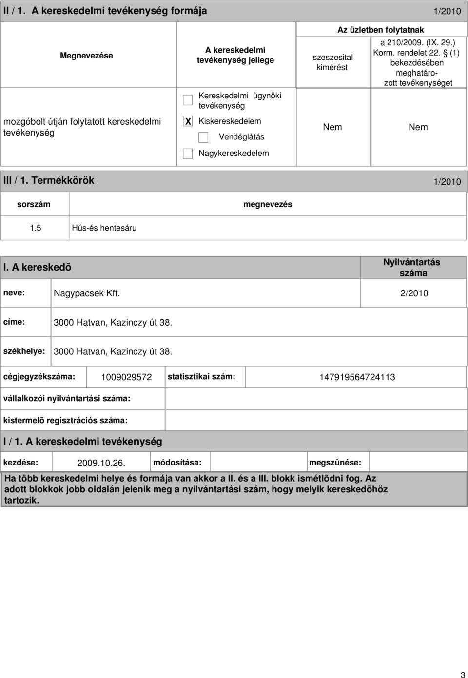 A kereskedõ Nyilvántartás száma neve: Nagypacsek Kft. 2/2010 címe: 3000 Hatvan, Kazinczy út 38. székhelye: 3000 Hatvan, Kazinczy út 38.