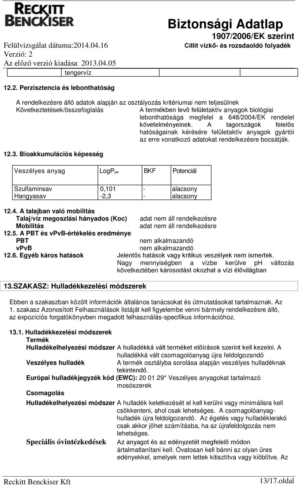 lebonthatósága megfelel a 648/2004/EK rendelet követelményeinek. A tagországok felelős hatóságainak kérésére felületaktív anyagok gyártói az erre vonatkozó adatokat rendelkezésre bocsátják. 12.3.