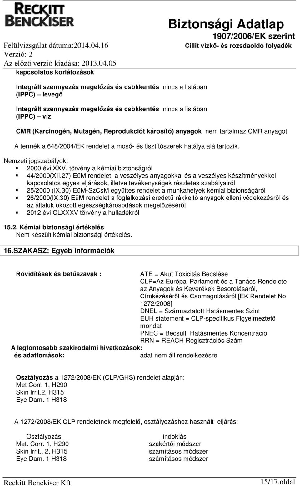 törvény a kémiai biztonságról 44/2000(XII.27) EüM rendelet a veszélyes anyagokkal és a veszélyes készítményekkel kapcsolatos egyes eljárások, illetve tevékenységek részletes szabályairól 25/2000 (IX.