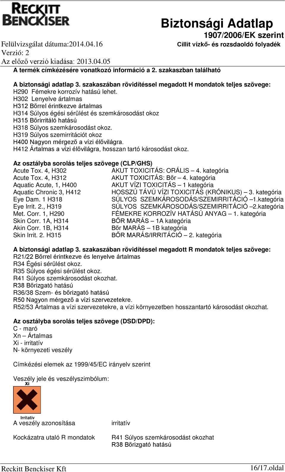 H319 Súlyos szemirritációt okoz H400 Nagyon mérgező a vízi élővilágra. H412 Ártalmas a vízi élővilágra, hosszan tartó károsodást okoz. Az osztályba sorolás teljes szövege (CLP/GHS) Acute Tox.