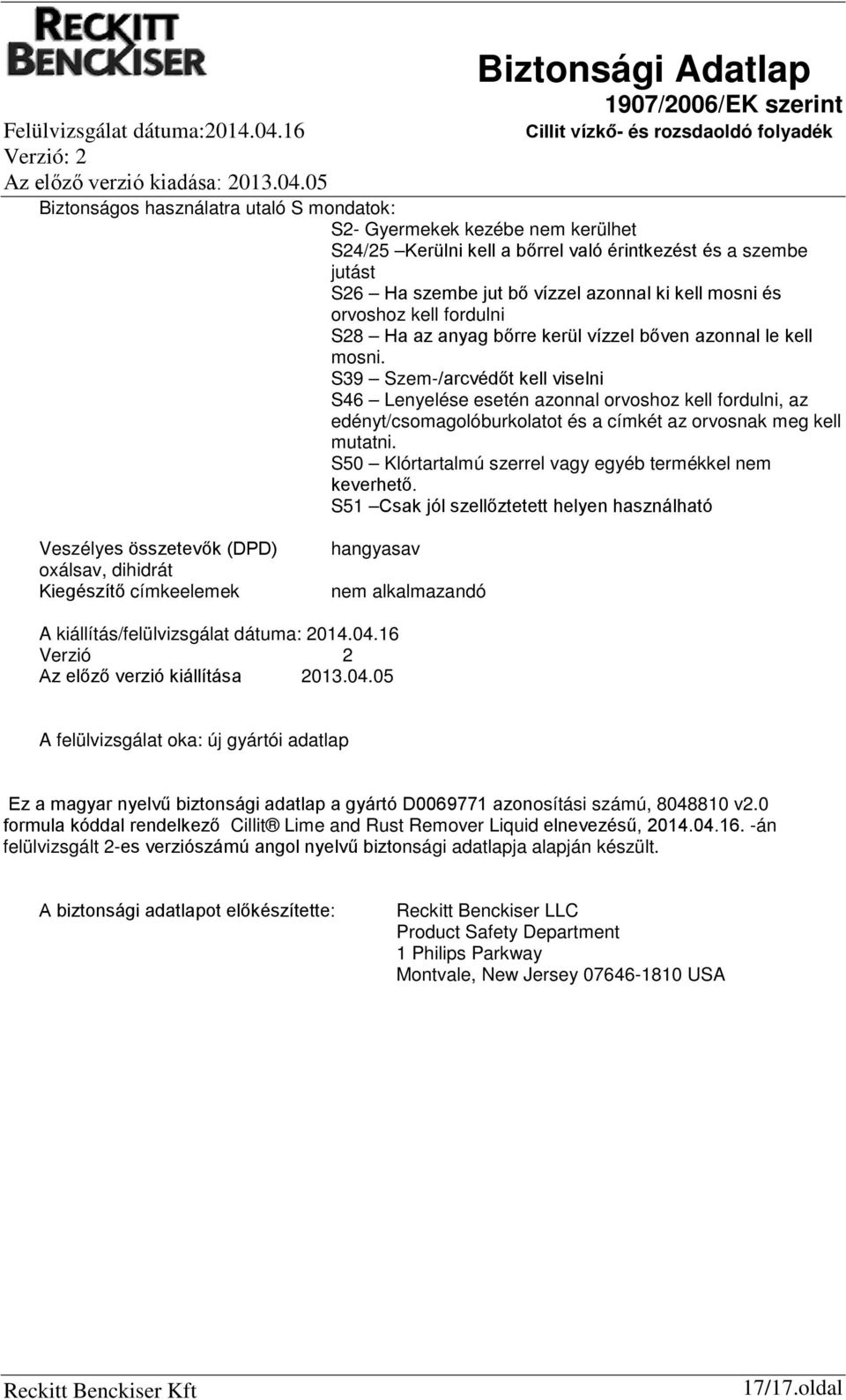 S39 Szem/arcvédőt kell viselni S46 Lenyelése esetén azonnal orvoshoz kell fordulni, az edényt/csomagolóburkolatot és a címkét az orvosnak meg kell mutatni.