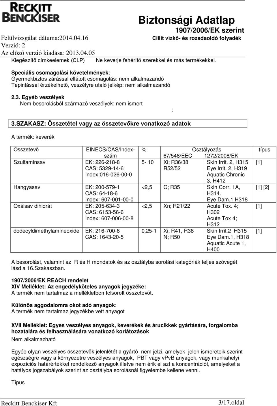 Egyéb veszélyek Nem besorolásból származó veszélyek: nem ismert : 3.