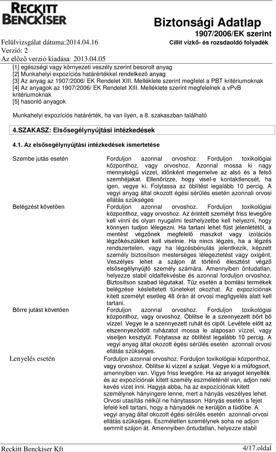 Melléklete szerint megfelelnek a vpvb kritériumoknak [5] hasonló anyagok Munkahelyi expozíciós határérték, ha van ilyen, a 8. szakaszban található 4.SZAKASZ: Elsősegélynyújtási intézkedések 4.1.