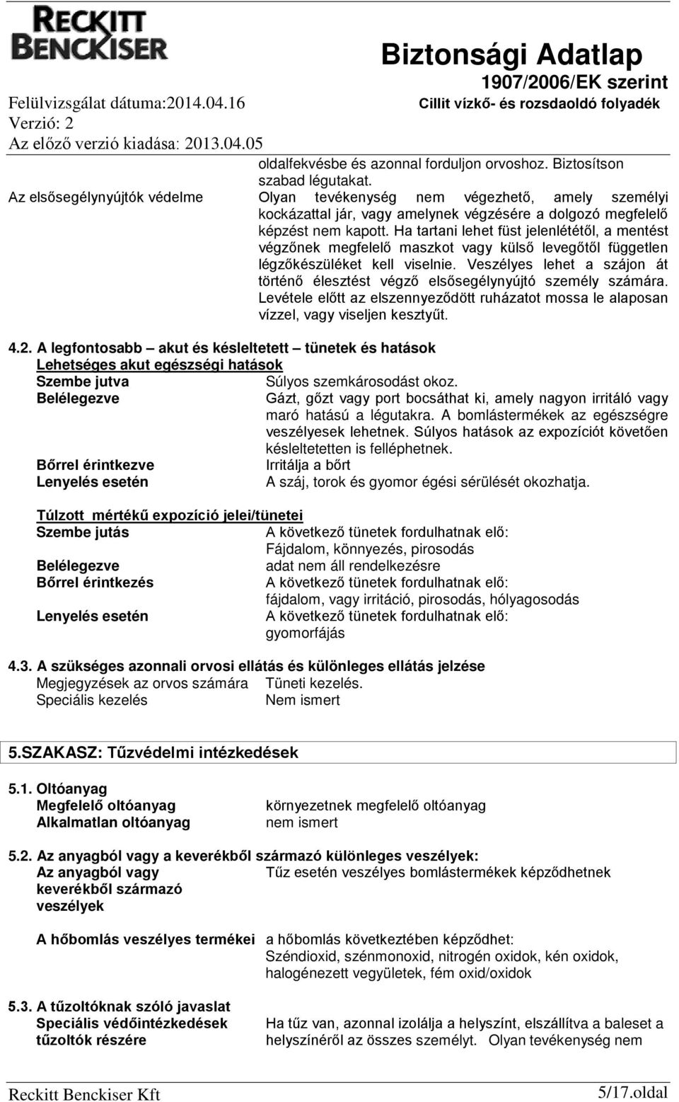 Ha tartani lehet füst jelenlététől, a mentést végzőnek megfelelő maszkot vagy külső levegőtől független légzőkészüléket kell viselnie.