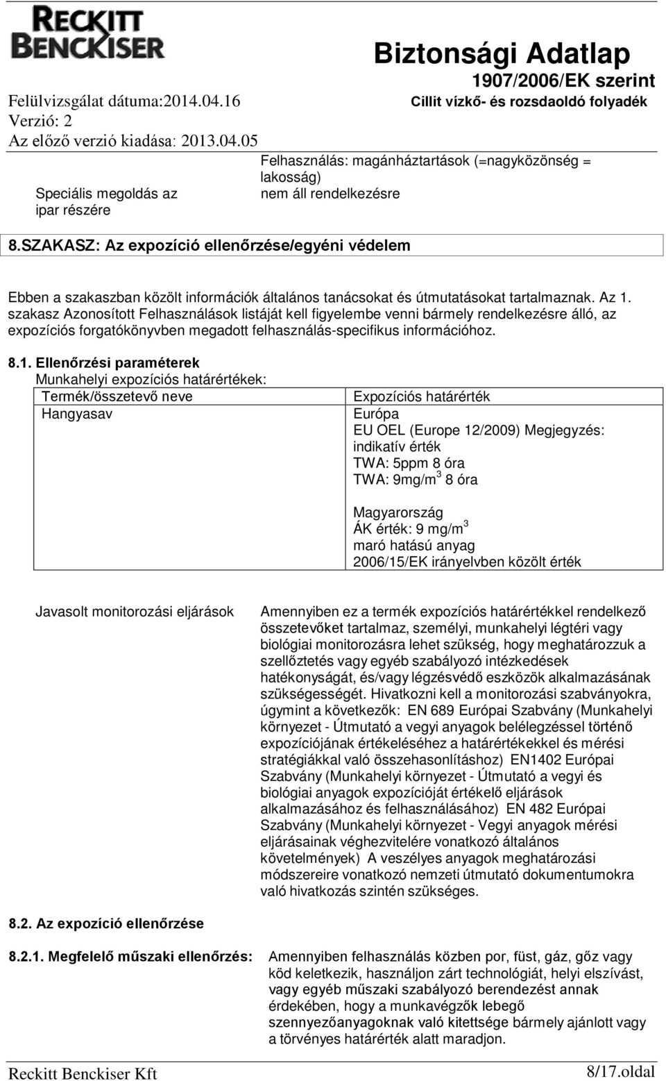 szakasz Azonosított Felhasználások listáját kell figyelembe venni bármely rendelkezésre álló, az expozíciós forgatókönyvben megadott felhasználásspecifikus információhoz. 8.1.