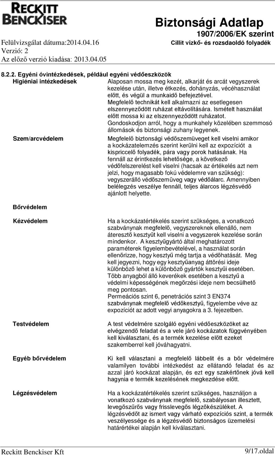 végül a munkaidő befejeztével. Megfelelő technikát kell alkalmazni az esetlegesen elszennyeződött ruházat eltávolítására. Ismételt használat előtt mossa ki az elszennyeződött ruházatot.