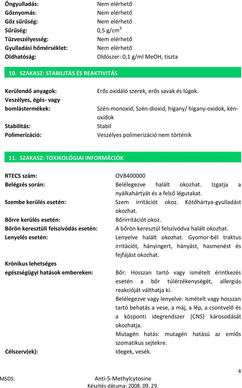 Veszélyes, égés- vagy bomlástermékek: Szén-monoxid, Szén-dioxid, higany/ higany-oxidok, kénoxidok Stabilitás: Stabil Polimerizáció: Veszélyes polimerizáció nem történik 11.
