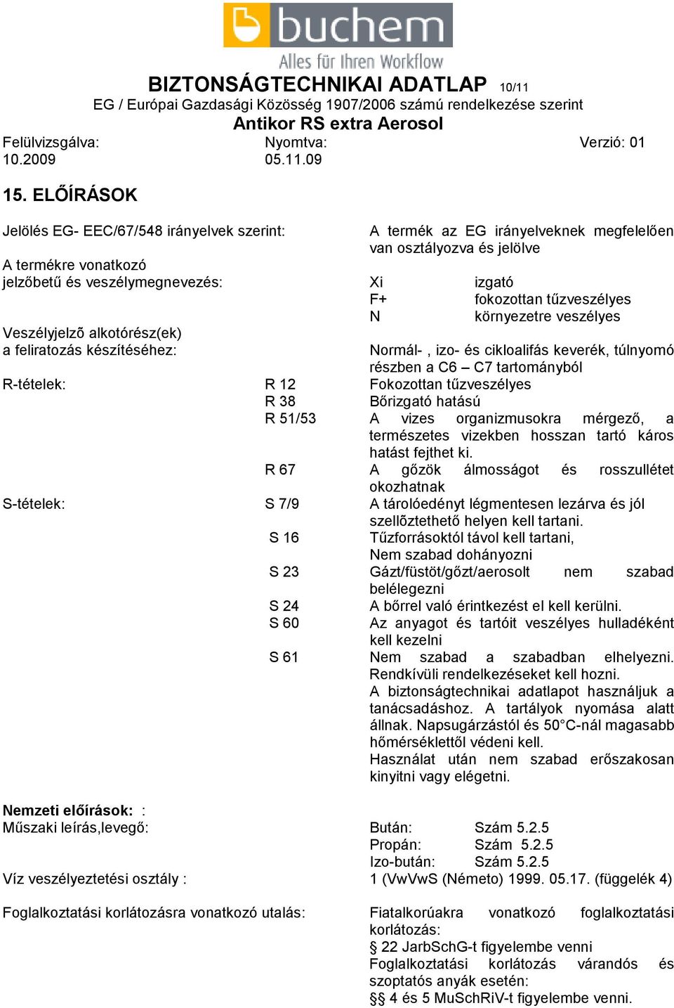 irányelveknek megfelelően van osztályozva és jelölve F+ fokozottan tűzveszélyes N környezetre veszélyes Normál-, izo- és cikloalifás keverék, túlnyomó részben a C6 C7 tartományból R-tételek: R 12