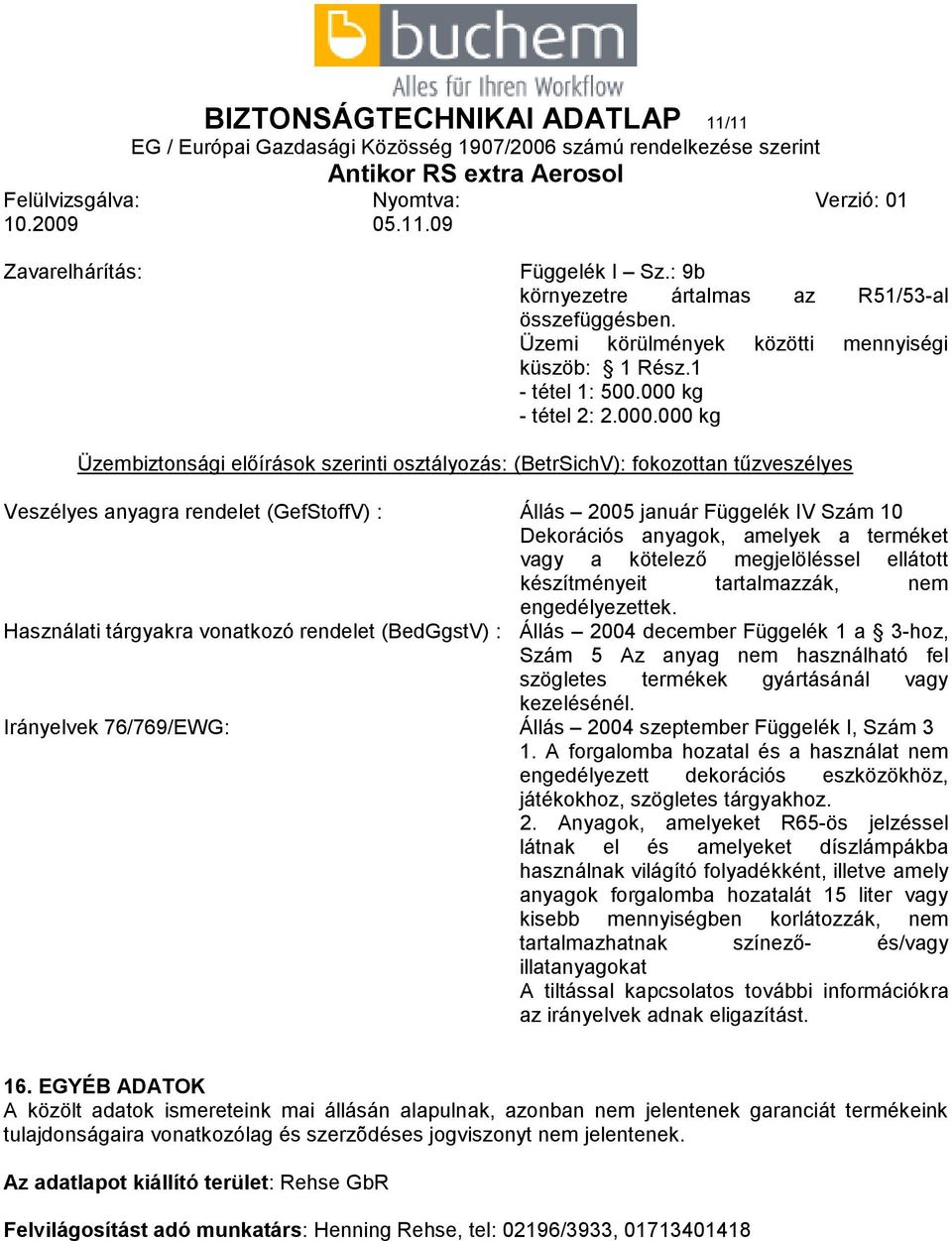 Dekorációs anyagok, amelyek a terméket vagy a kötelező megjelöléssel ellátott készítményeit tartalmazzák, nem engedélyezettek.