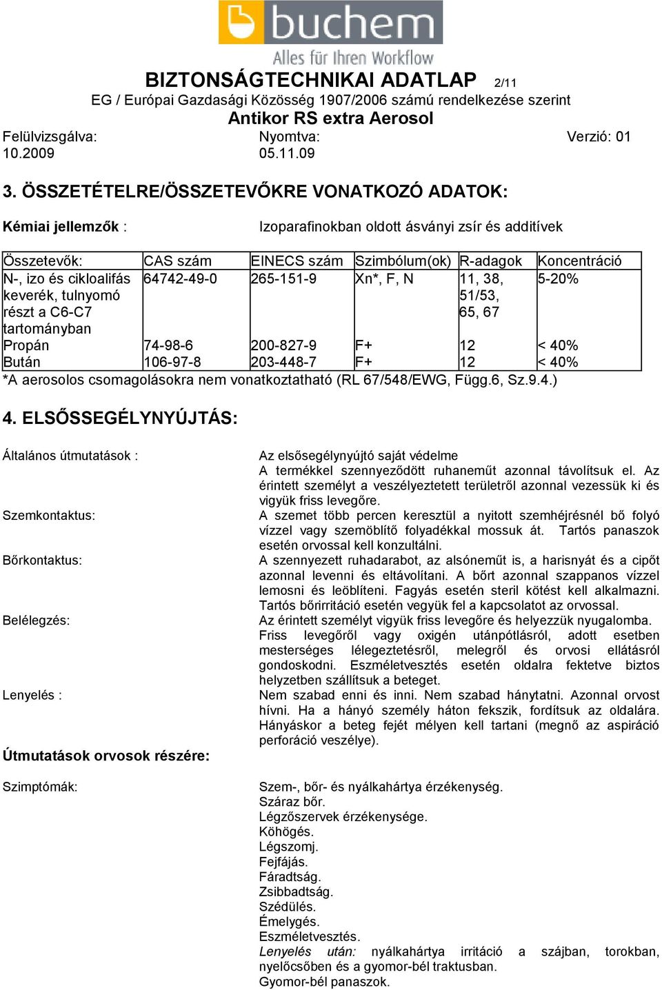 cikloalifás keverék, tulnyomó részt a C6-C7 tartományban Propán Bután 64742-49-0 74-98-6 106-97-8 265-151-9 200-827-9 203-448-7 Xn*, F, N F+ F+ 11, 38, 51/53, 65, 67 12 12 5-20% < 40% < 40% *A