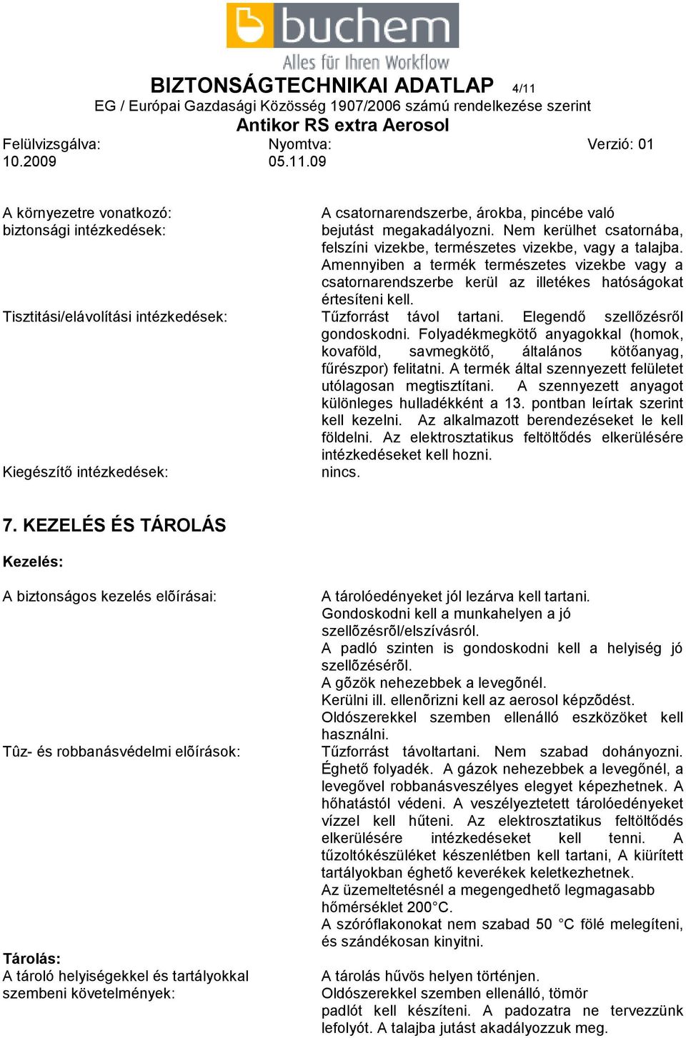 Tisztitási/elávolítási intézkedések: Tűzforrást távol tartani. Elegendő szellőzésről gondoskodni. Folyadékmegkötő anyagokkal (homok, kovaföld, savmegkötő, általános kötőanyag, fűrészpor) felitatni.