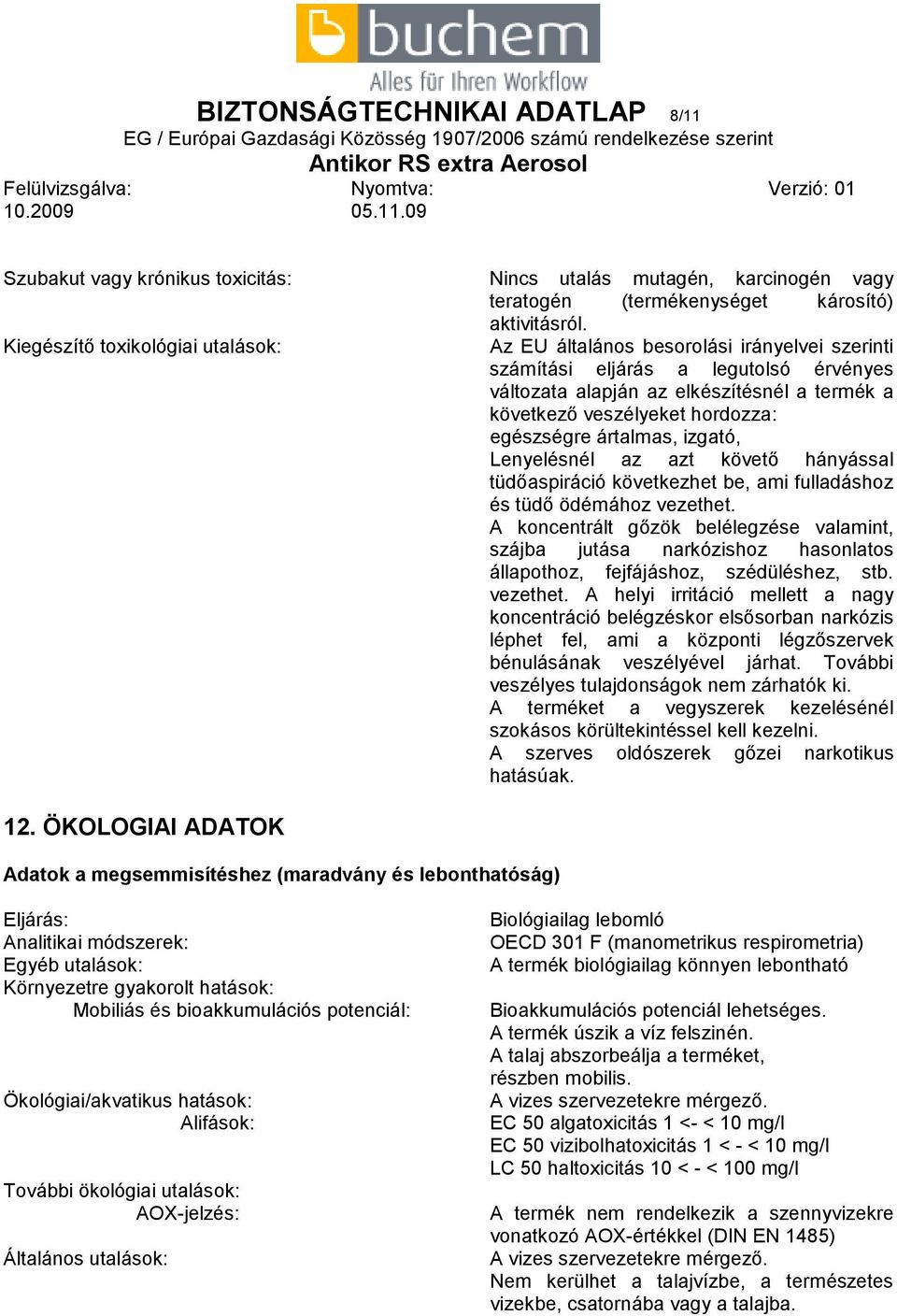 egészségre ártalmas, izgató, Lenyelésnél az azt követő hányással tüdőaspiráció következhet be, ami fulladáshoz és tüdő ödémához vezethet.