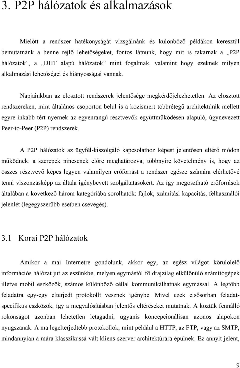 Az elosztott rendszereken, mint általános csoporton belül is a közismert többrétegű architektúrák mellett egyre inkább tért nyernek az egyenrangú résztvevők együttműködésén alapuló, úgynevezett
