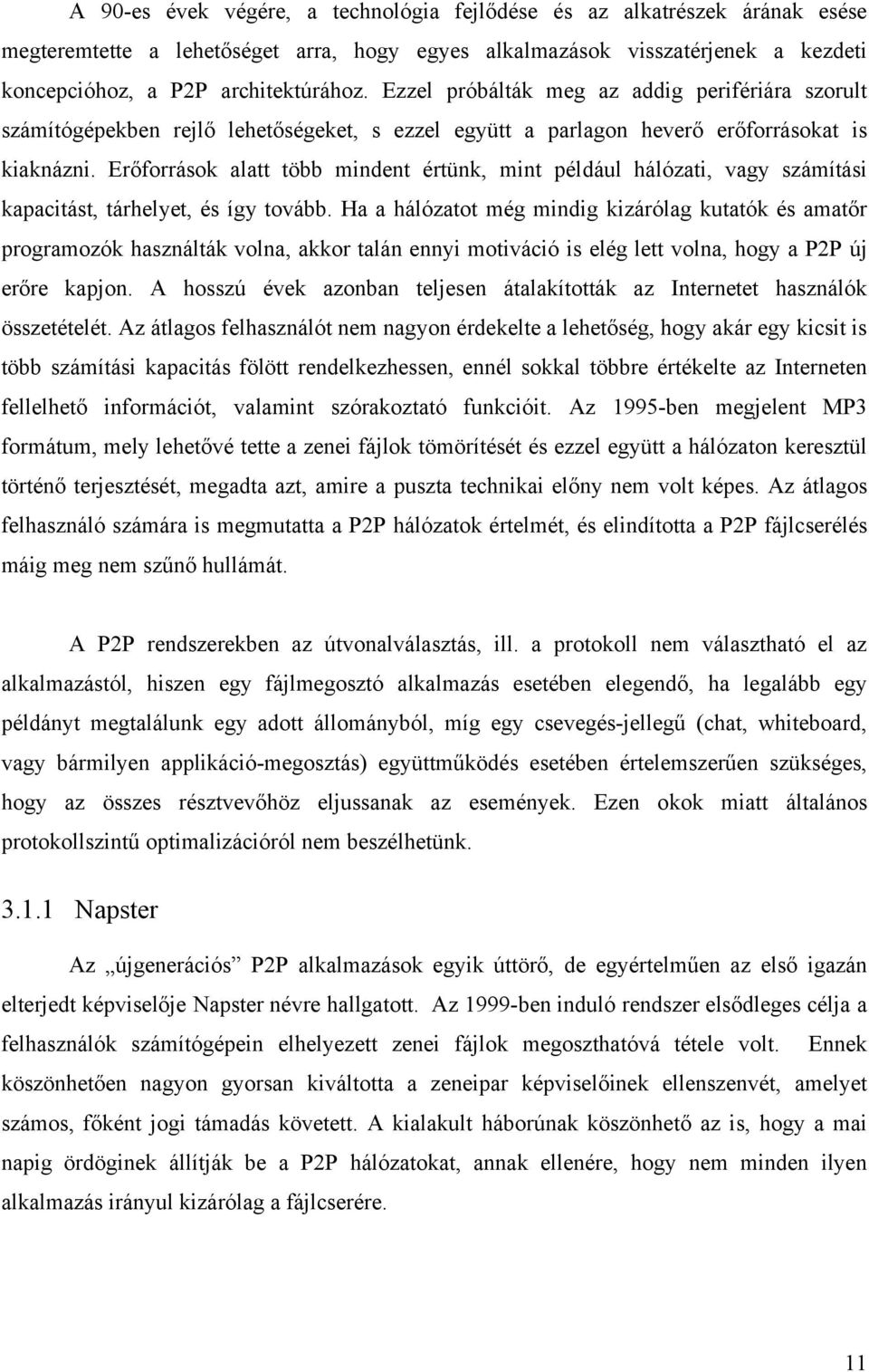 Erőforrások alatt több mindent értünk, mint például hálózati, vagy számítási kapacitást, tárhelyet, és így tovább.