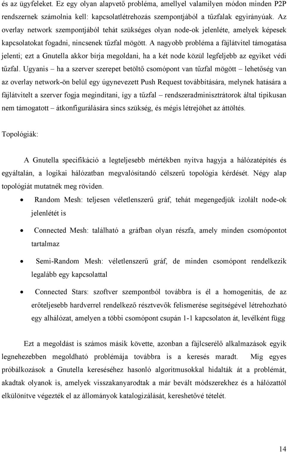A nagyobb probléma a fájlátvitel támogatása jelenti; ezt a Gnutella akkor bírja megoldani, ha a két node közül legfeljebb az egyiket védi tűzfal.