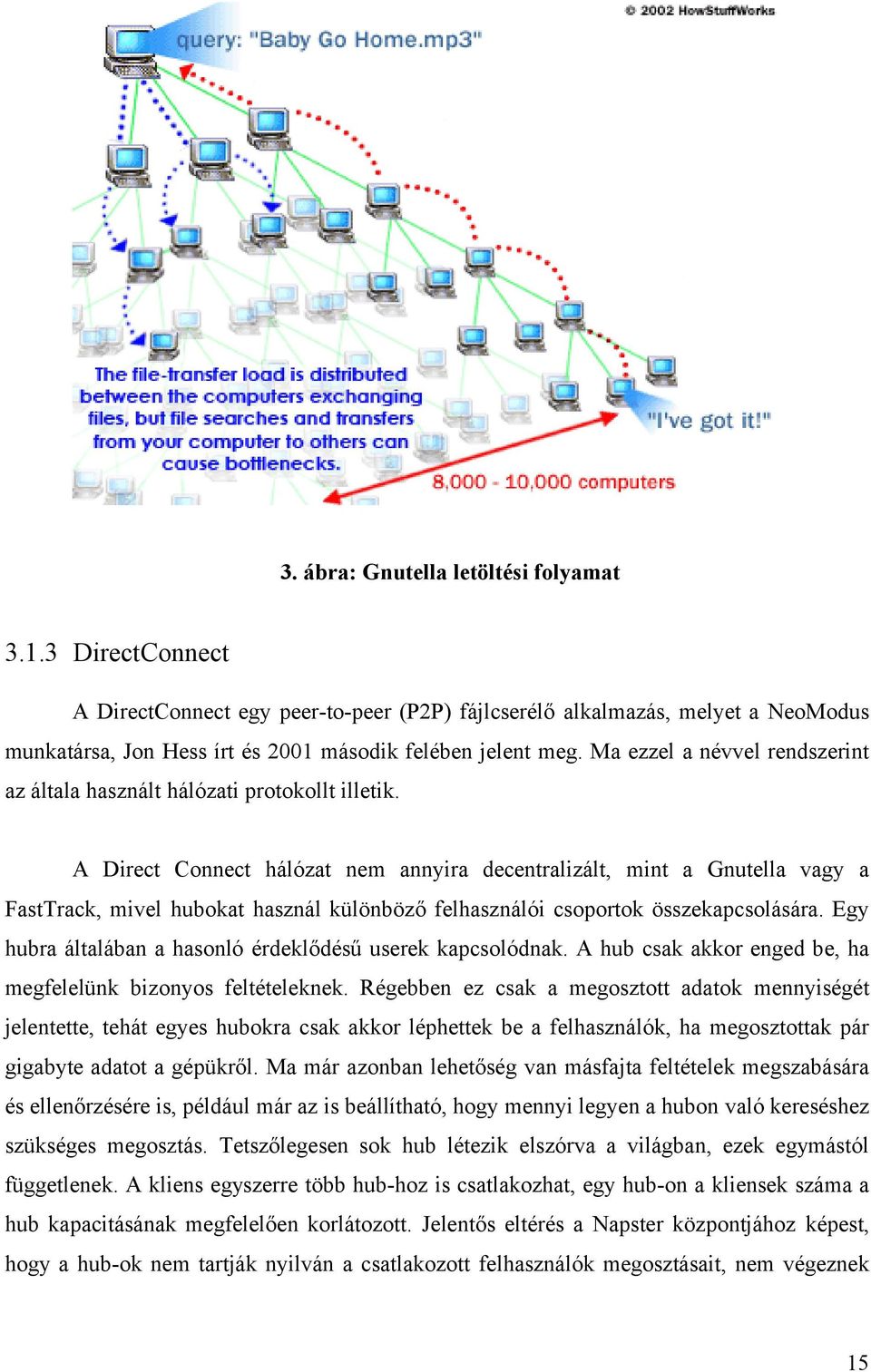 A Direct Connect hálózat nem annyira decentralizált, mint a Gnutella vagy a FastTrack, mivel hubokat használ különböző felhasználói csoportok összekapcsolására.