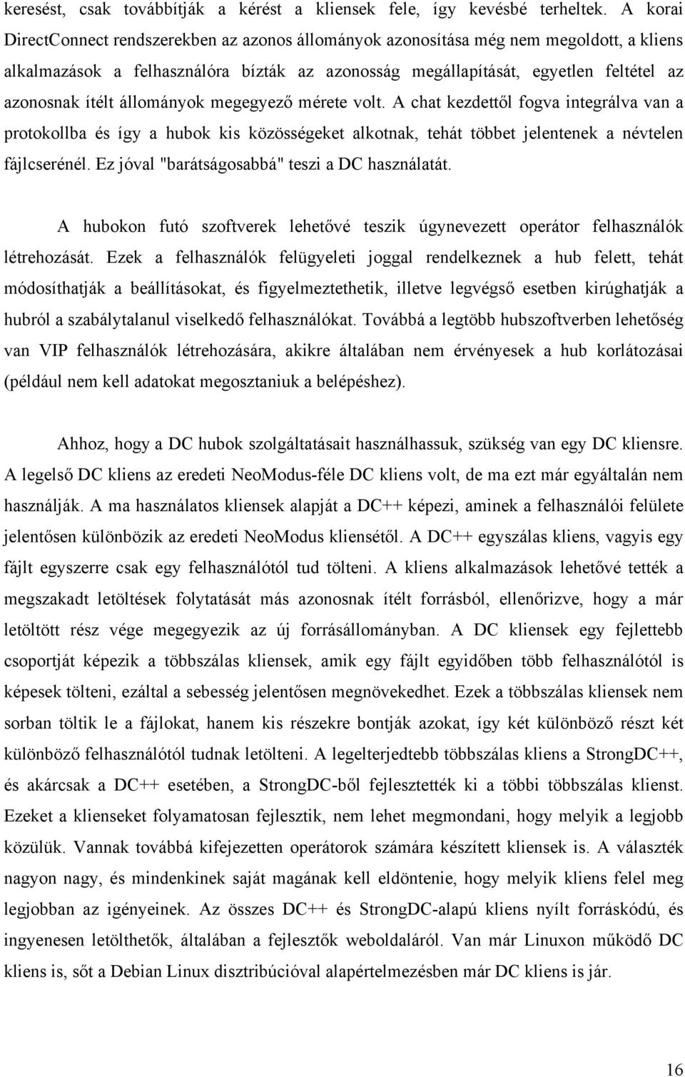 állományok megegyező mérete volt. A chat kezdettől fogva integrálva van a protokollba és így a hubok kis közösségeket alkotnak, tehát többet jelentenek a névtelen fájlcserénél.