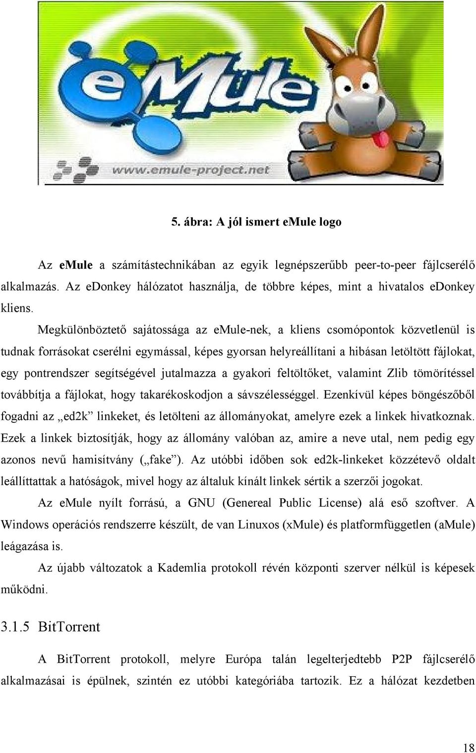 Megkülönböztető sajátossága az emule-nek, a kliens csomópontok közvetlenül is tudnak forrásokat cserélni egymással, képes gyorsan helyreállítani a hibásan letöltött fájlokat, egy pontrendszer