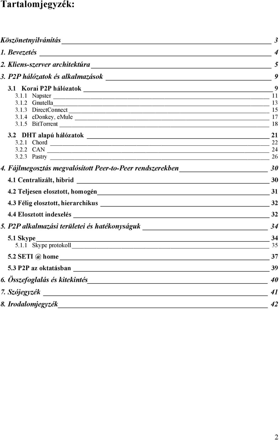 Fájlmegosztás megvalósított Peer-to-Peer rendszerekben 30 4.1 Centralizált, hibrid 30 4.2 Teljesen elosztott, homogén 31 4.3 Félig elosztott, hierarchikus 32 4.