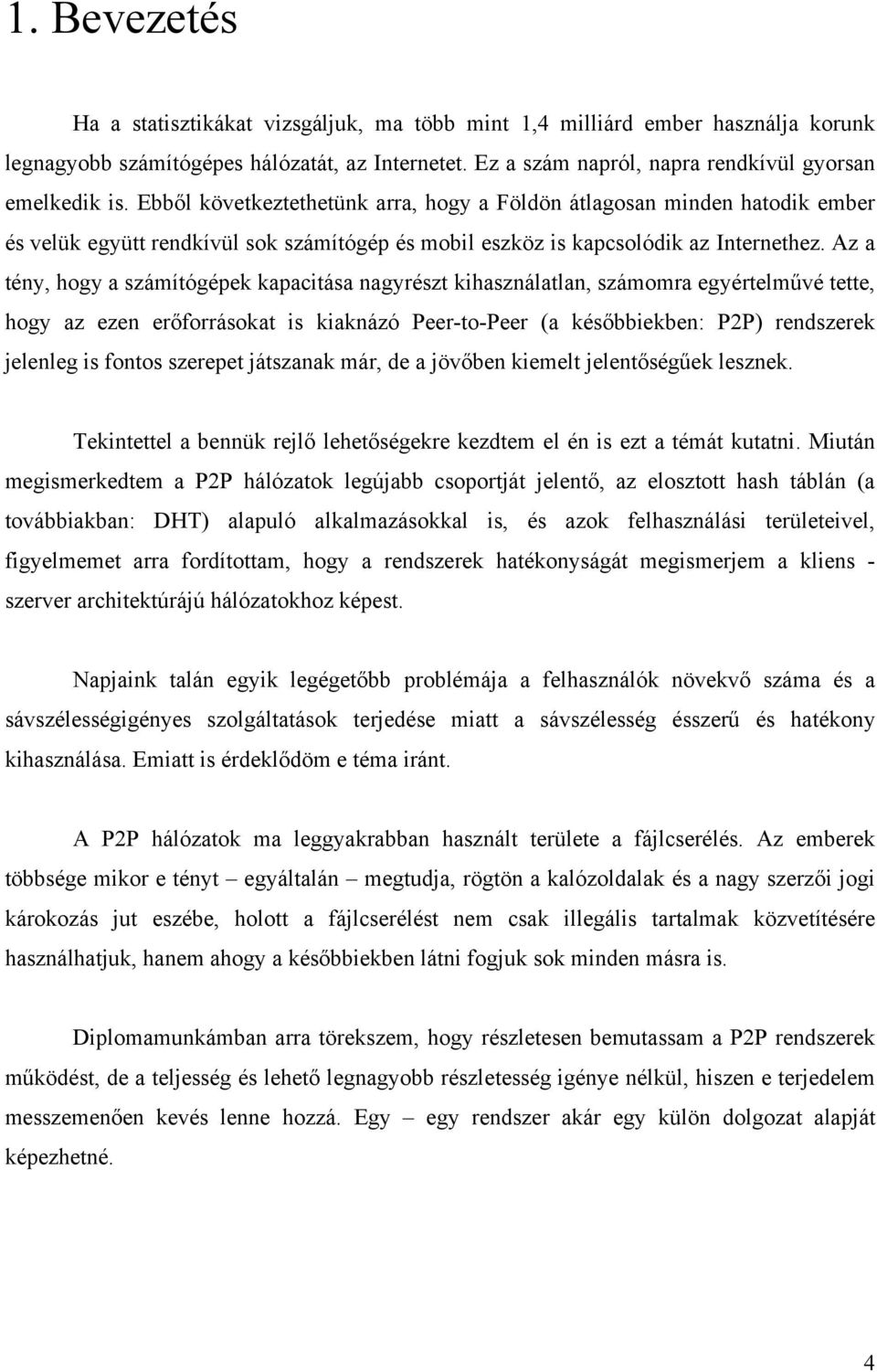 Az a tény, hogy a számítógépek kapacitása nagyrészt kihasználatlan, számomra egyértelművé tette, hogy az ezen erőforrásokat is kiaknázó Peer-to-Peer (a későbbiekben: P2P) rendszerek jelenleg is