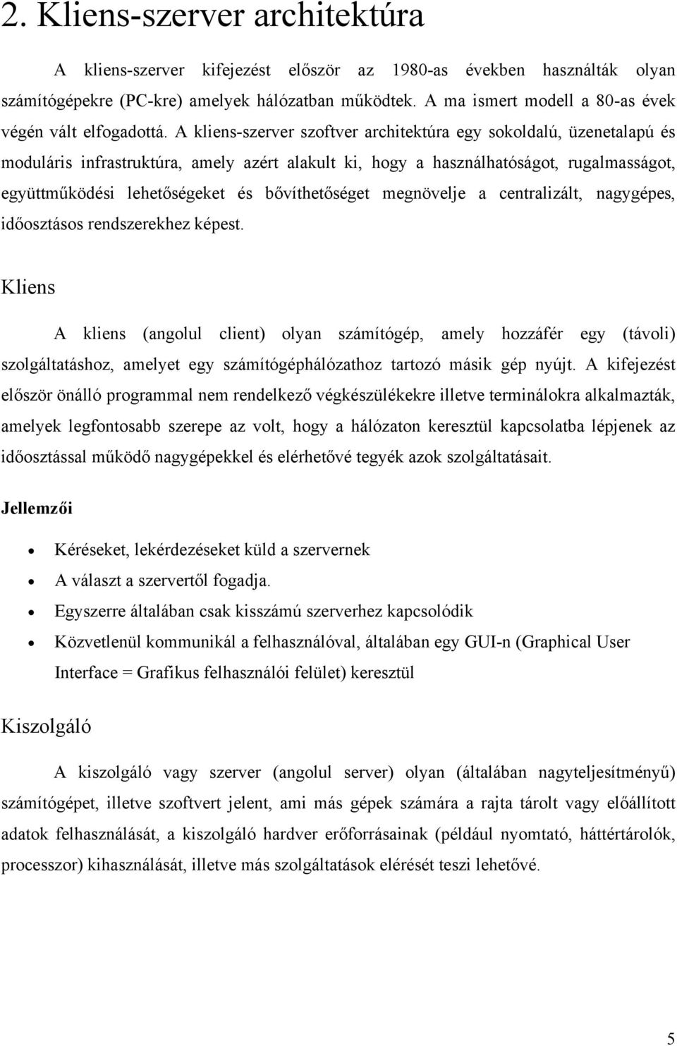 A kliens-szerver szoftver architektúra egy sokoldalú, üzenetalapú és moduláris infrastruktúra, amely azért alakult ki, hogy a használhatóságot, rugalmasságot, együttműködési lehetőségeket és