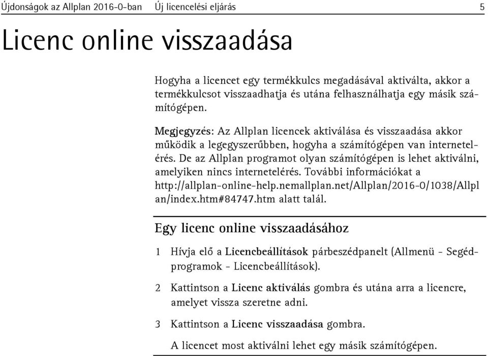 De az Allplan programot olyan számítógépen is lehet aktiválni, amelyiken nincs internetelérés. További információkat a http://allplan-online-help.nemallplan.net/allplan/2016-0/1038/allpl an/index.