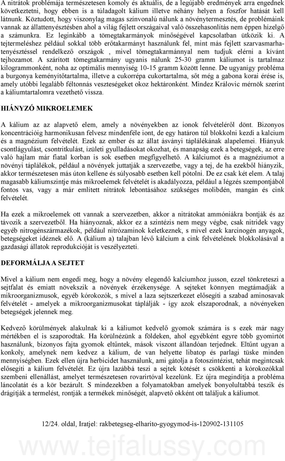 Ez leginkább a tömegtakarmányok minőségével kapcsolatban ütközik ki.