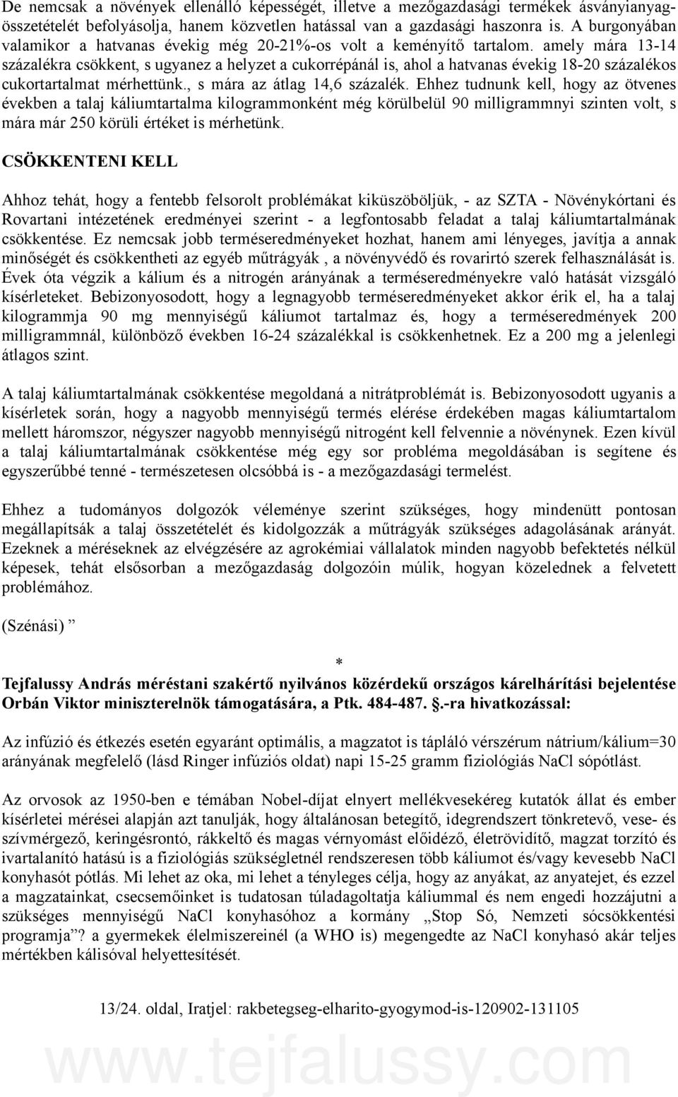 amely mára 13-14 százalékra csökkent, s ugyanez a helyzet a cukorrépánál is, ahol a hatvanas évekig 18-20 százalékos cukortartalmat mérhettünk., s mára az átlag 14,6 százalék.