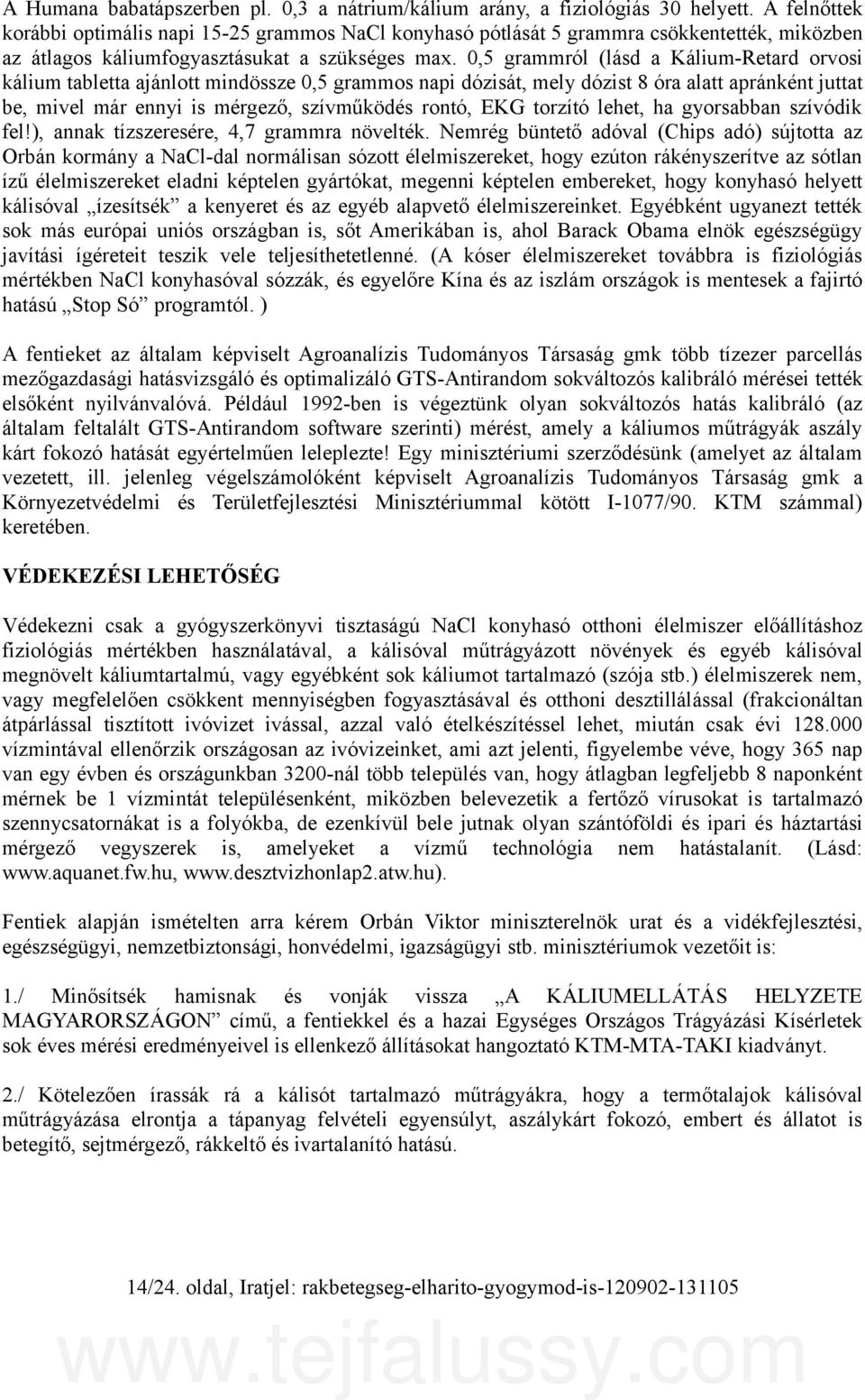 0,5 grammról (lásd a Kálium-Retard orvosi kálium tabletta ajánlott mindössze 0,5 grammos napi dózisát, mely dózist 8 óra alatt apránként juttat be, mivel már ennyi is mérgező, szívműködés rontó, EKG