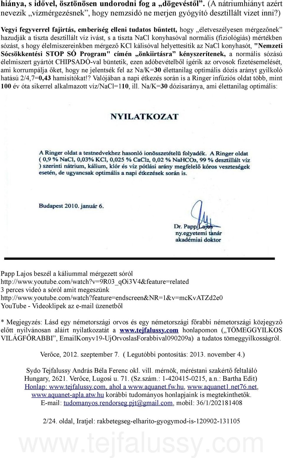 sózást, s hogy élelmiszereinkben mérgező KCl kálisóval helyettesítik az NaCl konyhasót, "Nemzeti Sócsökkentési STOP SÓ Program" címén önkiirtásra kényszerítenek, a normális sózású élelmiszert gyártót