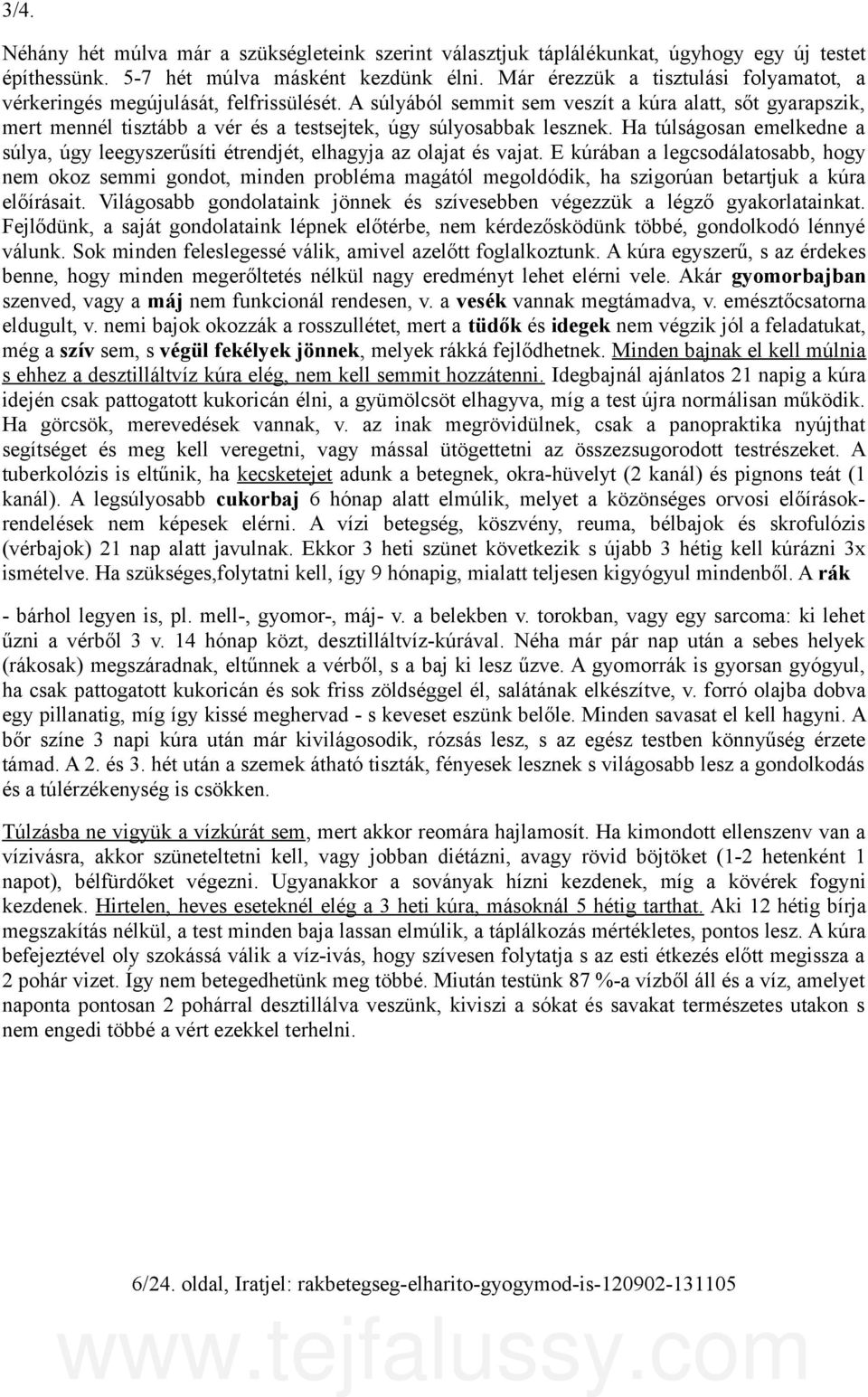 A súlyából semmit sem veszít a kúra alatt, sőt gyarapszik, mert mennél tisztább a vér és a testsejtek, úgy súlyosabbak lesznek.