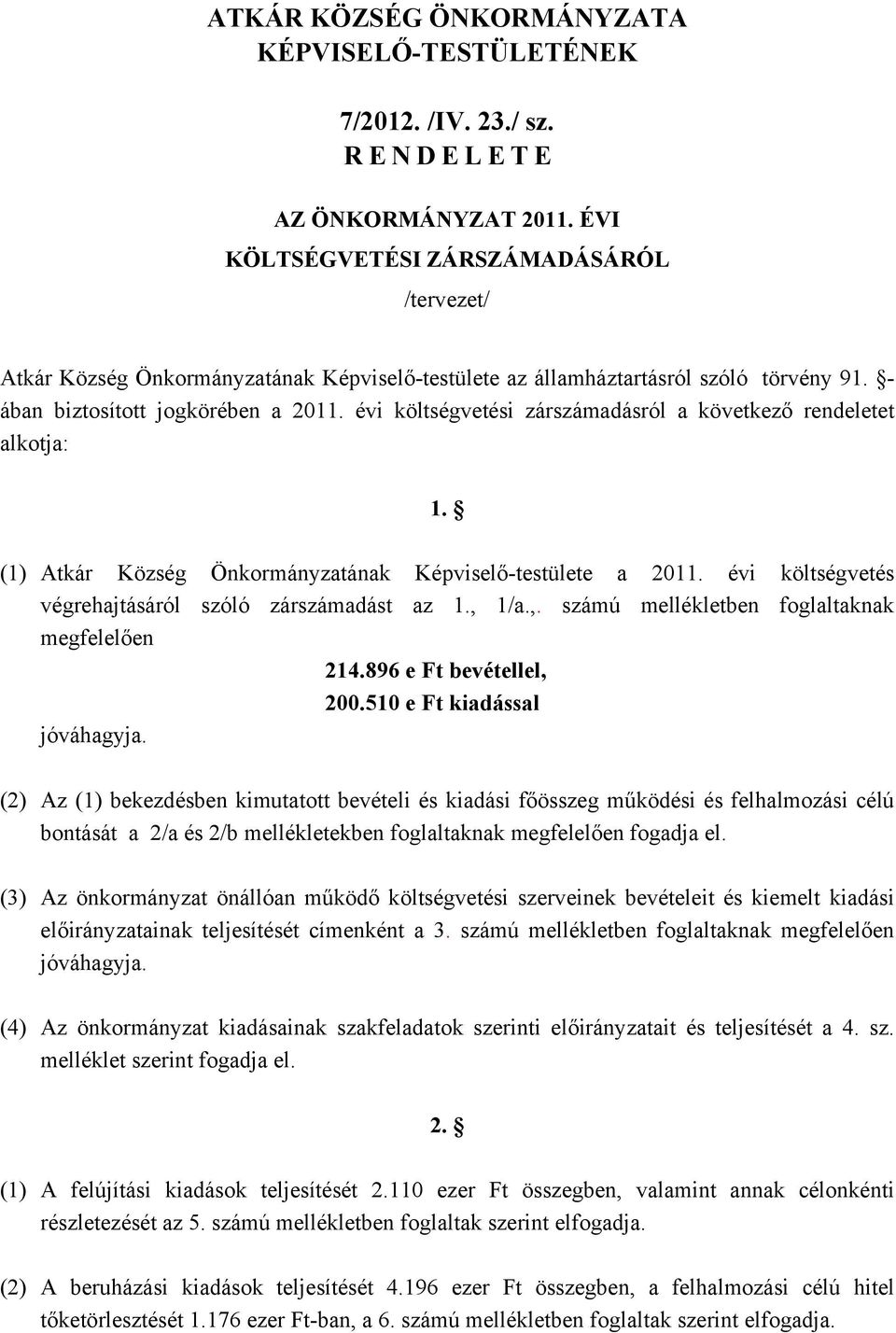 évi költségvetési zárszámadásról a következő rendeletet alkotja: 1. (1) Atkár Község Önkormányzatának Képviselő-testülete a 2011. évi költségvetés végrehajtásáról szóló zárszámadást az 1., 