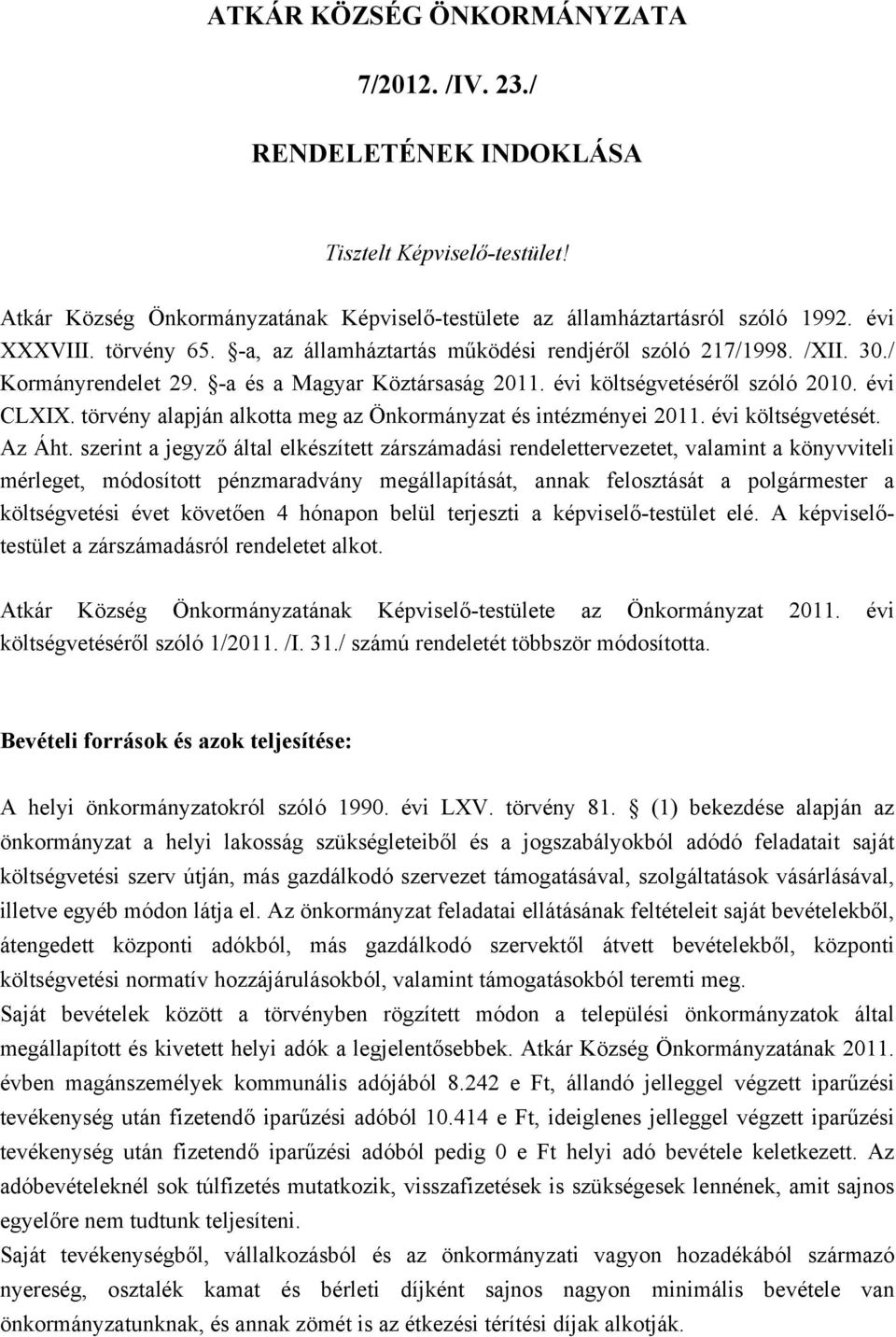 törvény alapján alkotta meg az Önkormányzat és intézményei 2011. évi költségvetését. Az Áht.