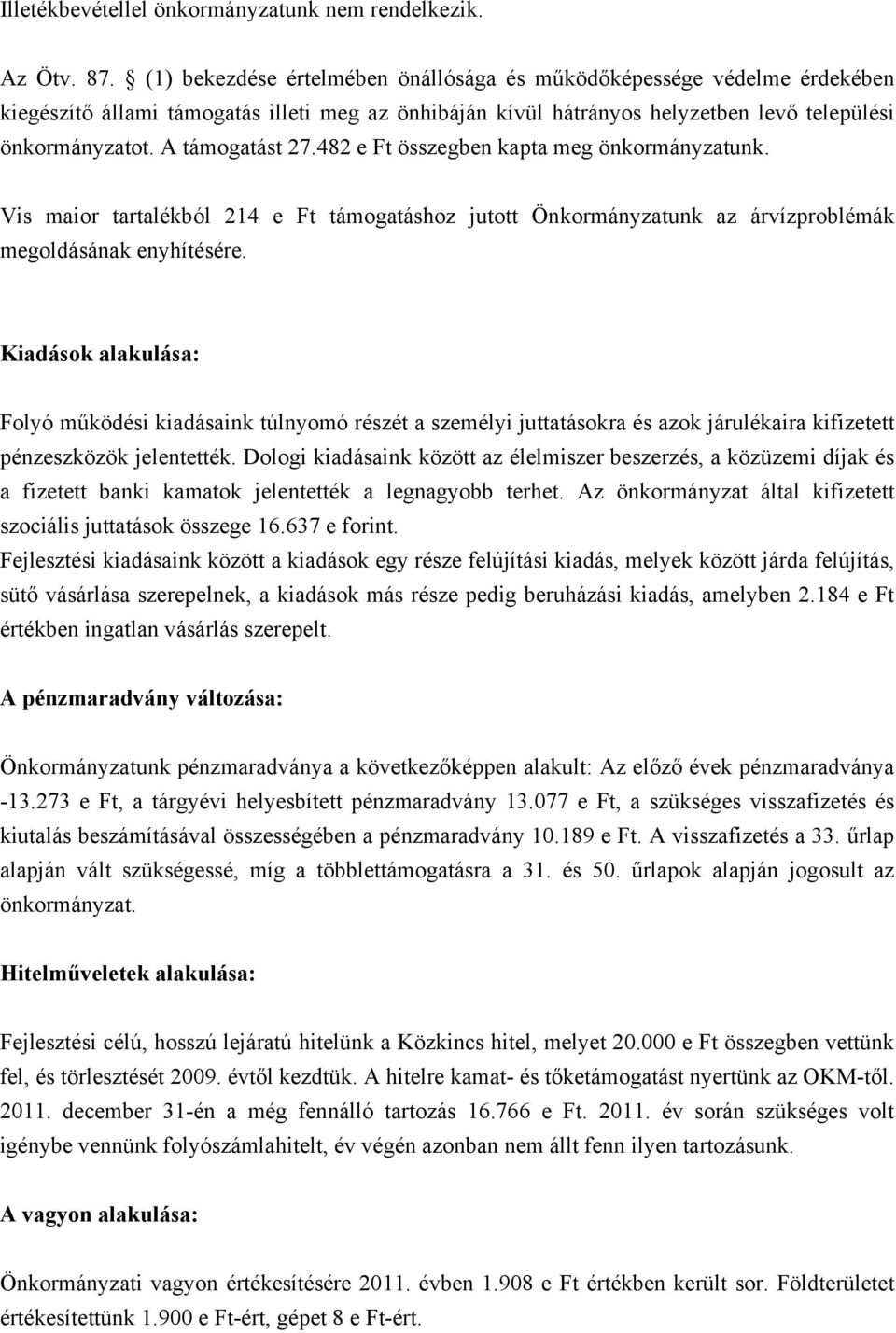 482 e Ft összegben kapta meg önkormányzatunk. Vis maior tartalékból 214 e Ft támogatáshoz jutott Önkormányzatunk az árvízproblémák megoldásának enyhítésére.