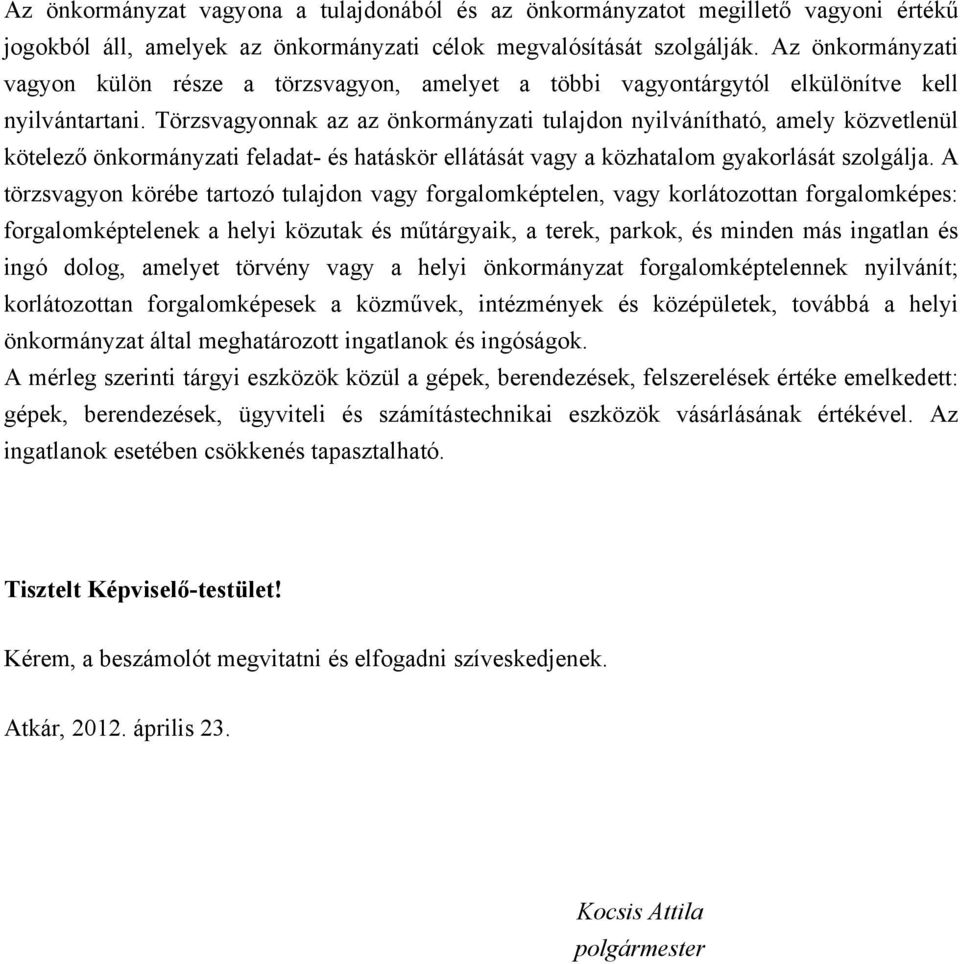 Törzsvagyonnak az az önkormányzati tulajdon nyilvánítható, amely közvetlenül kötelező önkormányzati feladat- és hatáskör ellátását vagy a közhatalom gyakorlását szolgálja.