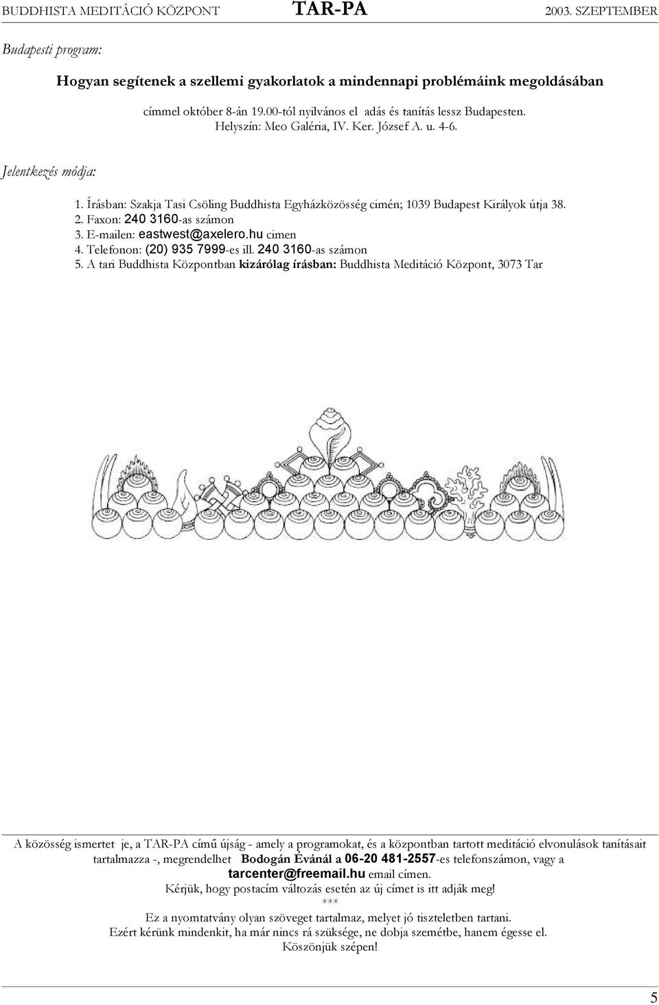 Írásban: Szakja Tasi Csöling Buddhista Egyházközösség cimén; 1039 Budapest Királyok útja 38. 2. Faxon: 240 3160-as számon 3. E-mailen: eastwest@axelero.hu cimen 4. Telefonon: (20) 935 7999-es ill.