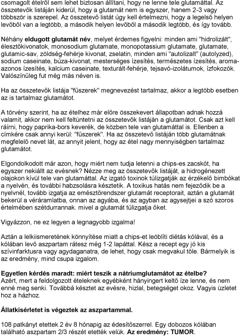 Néhány eldugott glutamát név, melyet érdemes figyelni: minden ami "hidrolizált", élesztőkivonatok, monosodium glutamate, monopotassium glutamate, glutamate, glutamic-sav, zöldség-fehérje kivonat,