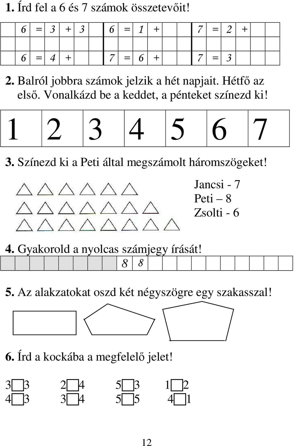 1 2 3 4 5 6 7 3. Színezd ki a Peti által megszámolt háromszögeket! Jancsi - 7 Peti 8 Zsolti - 6 4.