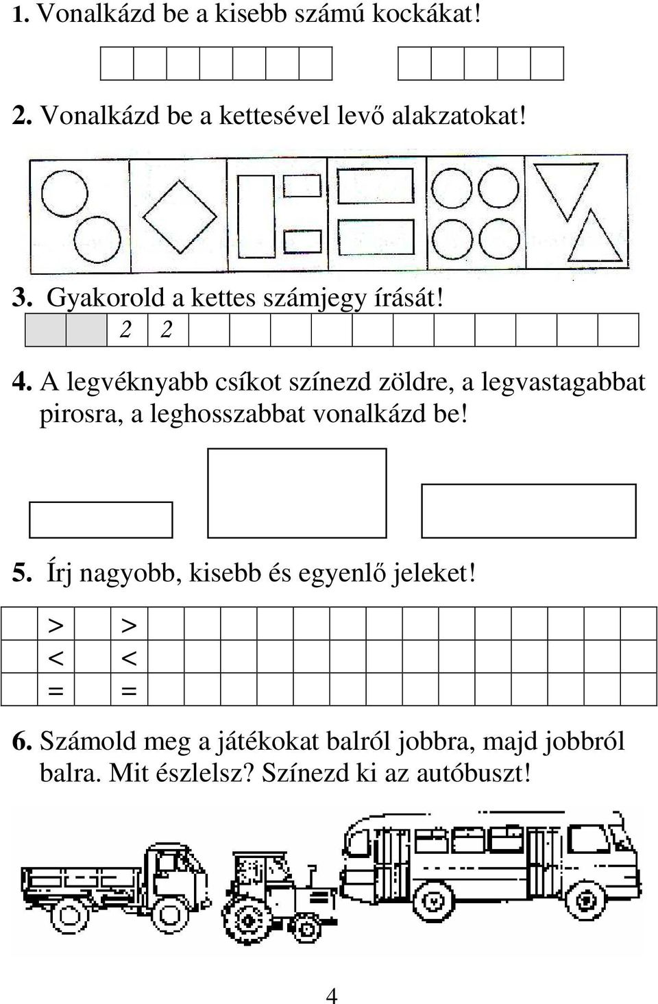 A legvéknyabb csíkot színezd zöldre, a legvastagabbat pirosra, a leghosszabbat vonalkázd be! 5.