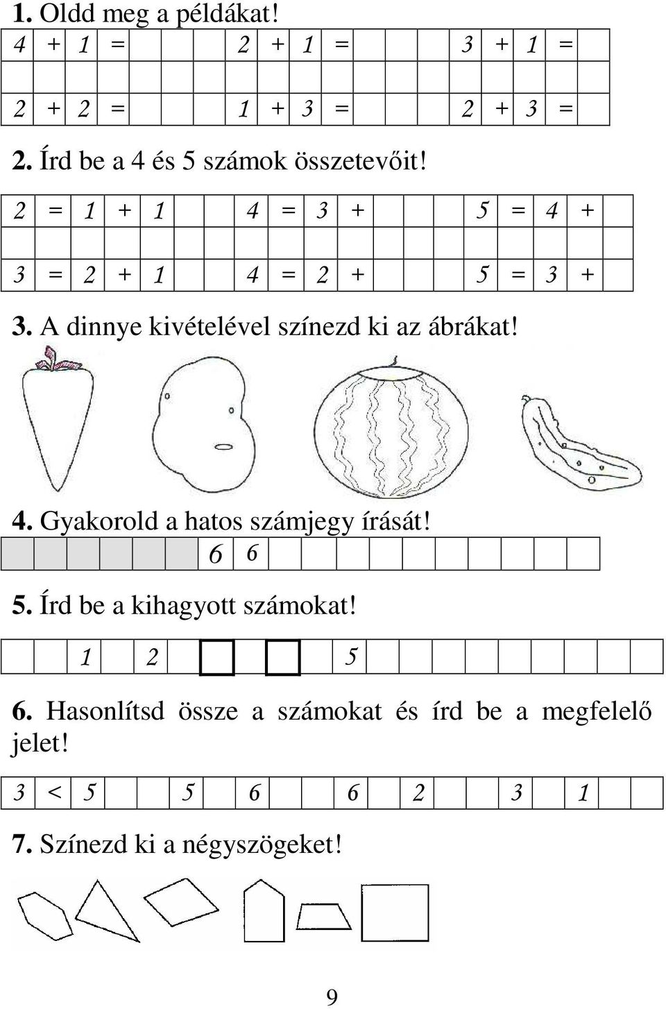 A dinnye kivételével színezd ki az ábrákat! 4. Gyakorold a hatos számjegy írását! 6 6 5.