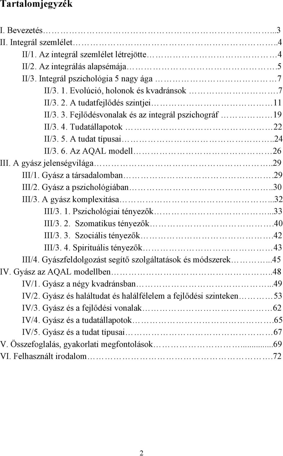 Az AQAL modell 26 III. A gyász jelenségvilága..29 III/1. Gyász a társadalomban.29 III/2. Gyász a pszichológiában..30 III/3. A gyász komplexitása...32 III/3. 1. Pszichológiai tényezők...33 III/3. 2. Szomatikus tényezők.