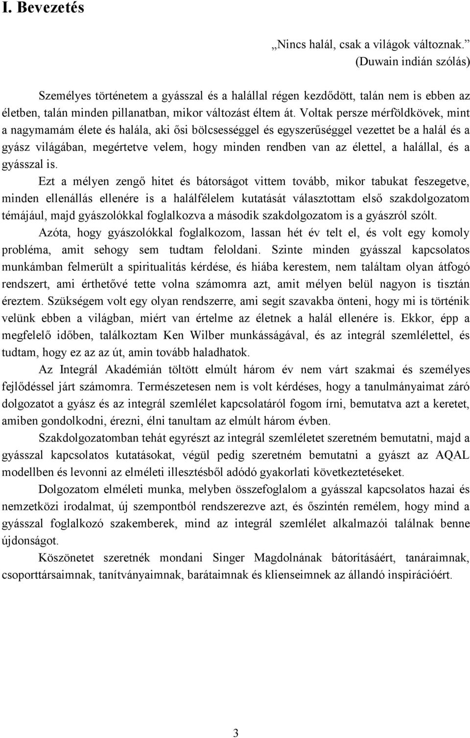 Voltak persze mérföldkövek, mint a nagymamám élete és halála, aki ősi bölcsességgel és egyszerűséggel vezettet be a halál és a gyász világában, megértetve velem, hogy minden rendben van az élettel, a