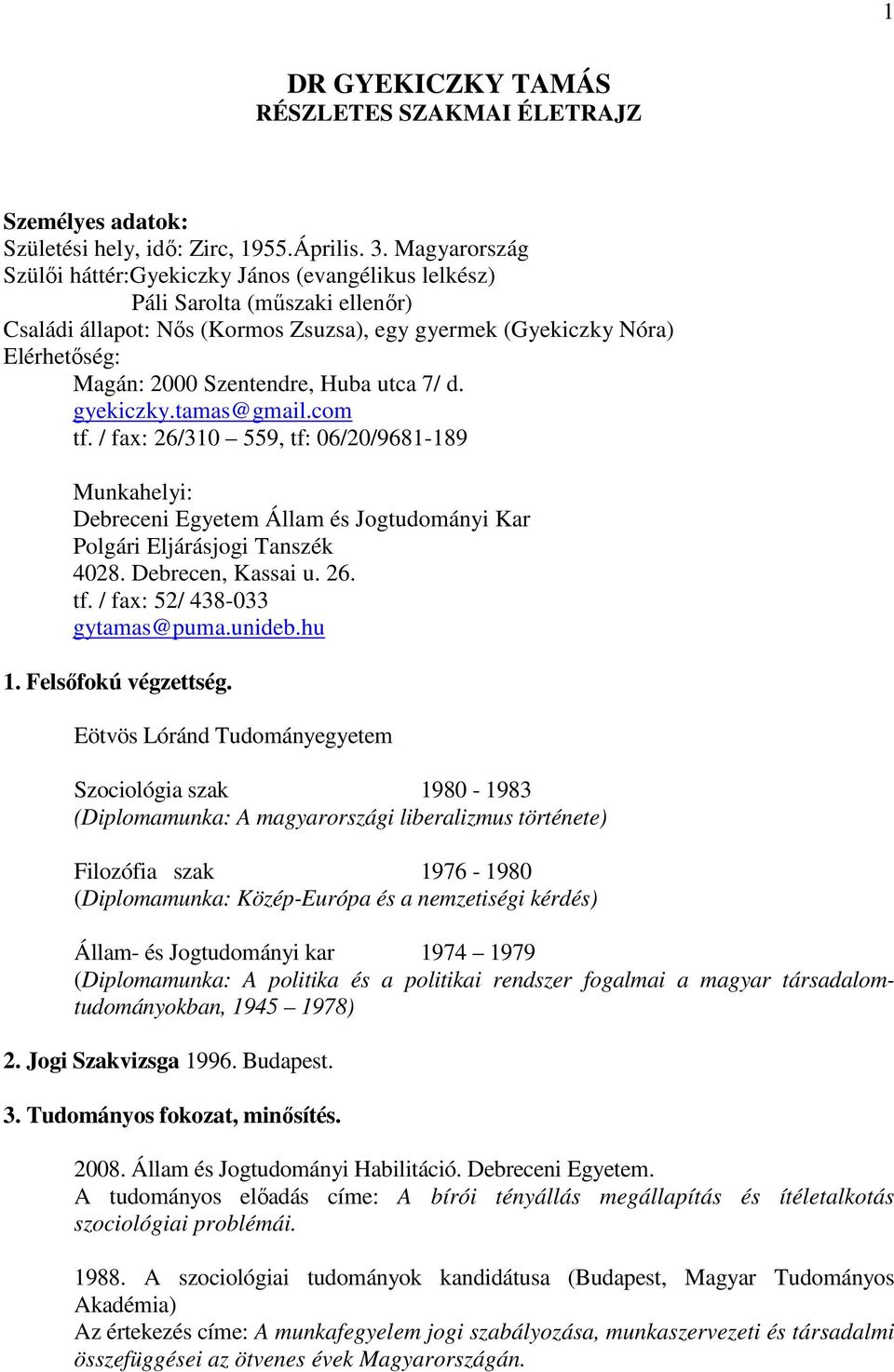 Huba utca 7/ d. gyekiczky.tamas@gmail.com tf. / fax: 26/310 559, tf: 06/20/9681-189 Munkahelyi: Debreceni Egyetem Állam és Jogtudományi Kar Polgári Eljárásjogi Tanszék 4028. Debrecen, Kassai u. 26. tf. / fax: 52/ 438-033 gytamas@puma.
