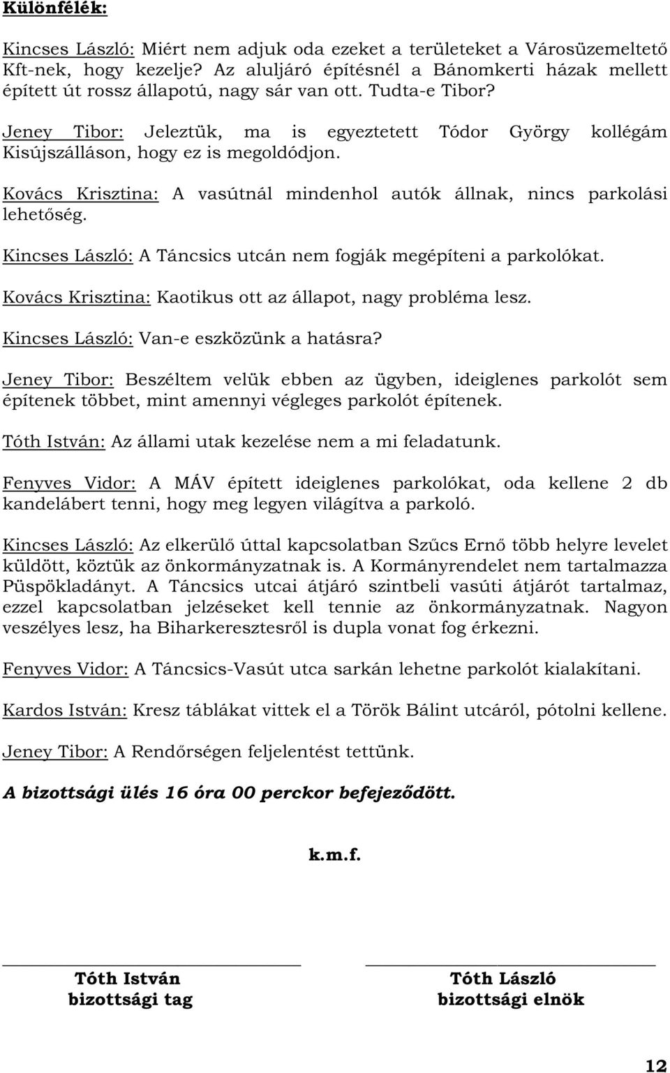 Jeney Tibor: Jeleztük, ma is egyeztetett Tódor György kollégám Kisújszálláson, hogy ez is megoldódjon. Kovács Krisztina: A vasútnál mindenhol autók állnak, nincs parkolási lehetőség.