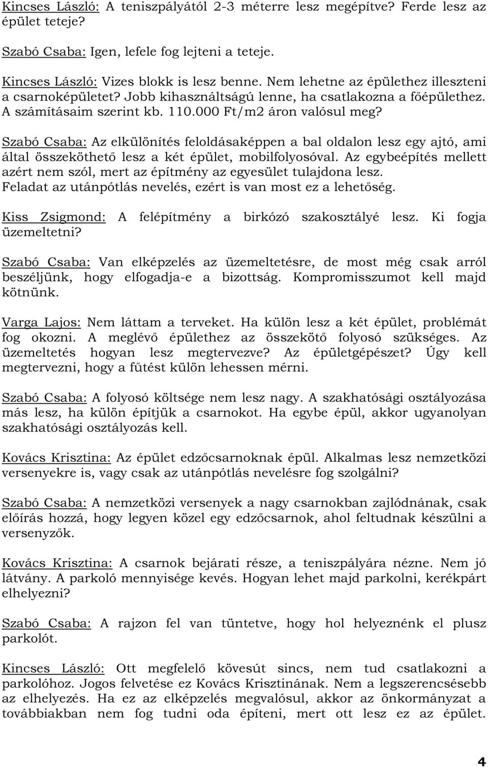 Szabó Csaba: Az elkülönítés feloldásaképpen a bal oldalon lesz egy ajtó, ami által összeköthető lesz a két épület, mobilfolyosóval.