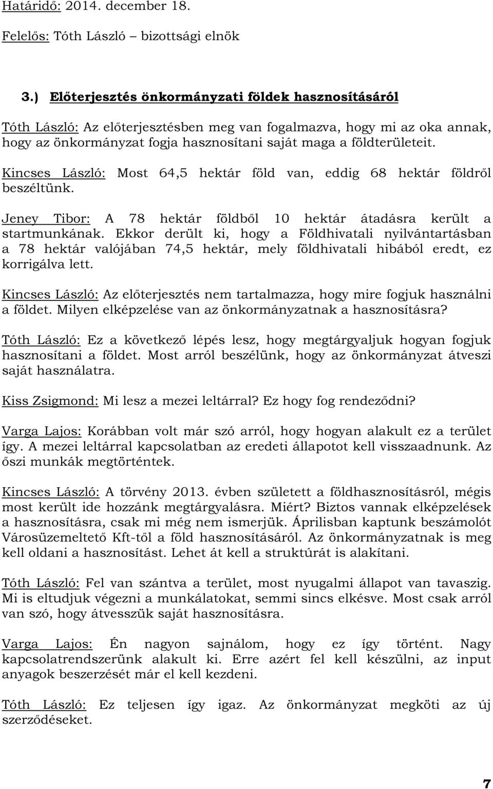 Ekkor derült ki, hogy a Földhivatali nyilvántartásban a 78 hektár valójában 74,5 hektár, mely földhivatali hibából eredt, ez korrigálva lett.