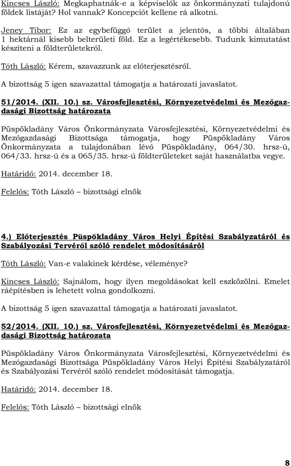 Tóth László: Kérem, szavazzunk az előterjesztésről. A bizottság 5 igen szavazattal támogatja a határozati javaslatot. 51/2014. (XII. 10.) sz.