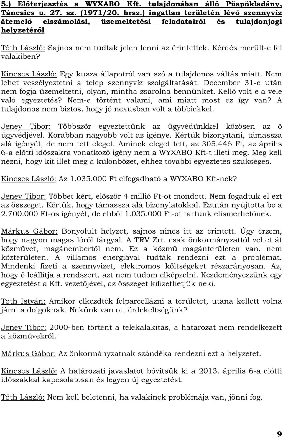 Kincses László: Egy kusza állapotról van szó a tulajdonos váltás miatt. Nem lehet veszélyeztetni a telep szennyvíz szolgáltatását.